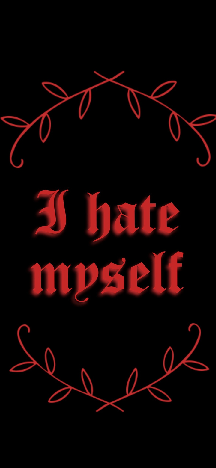 I hate myself