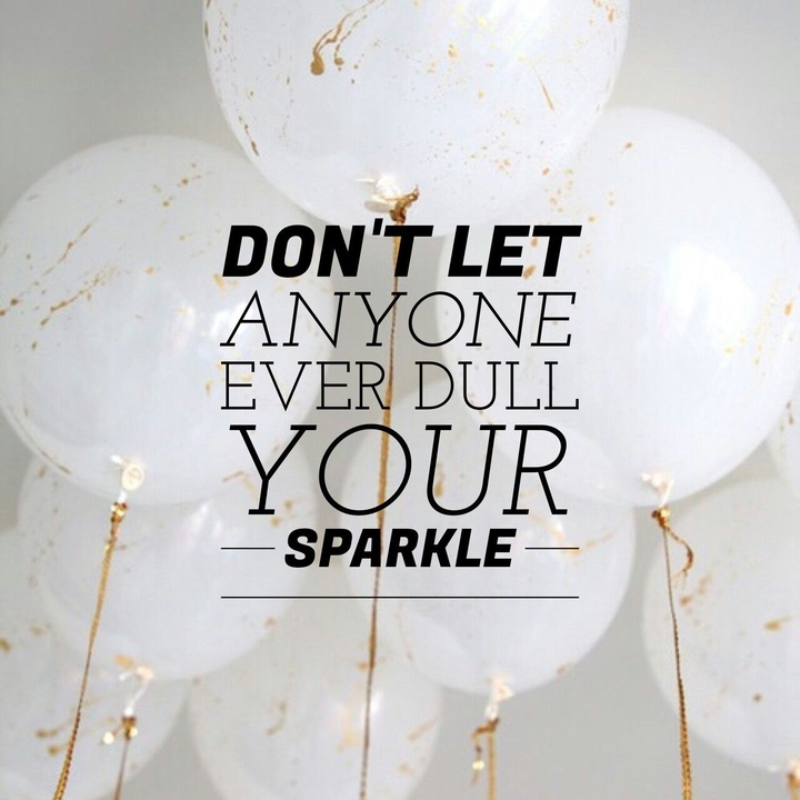 Don't let anyone ever dull your sparkle!! :)