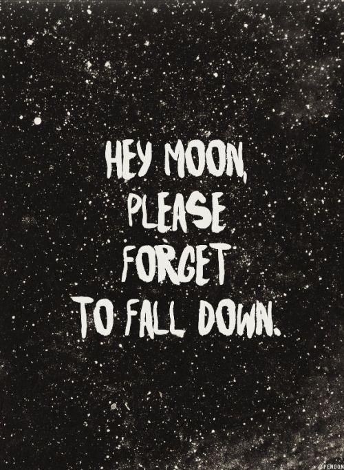 Hey Moon, Please Forget To Fall Down