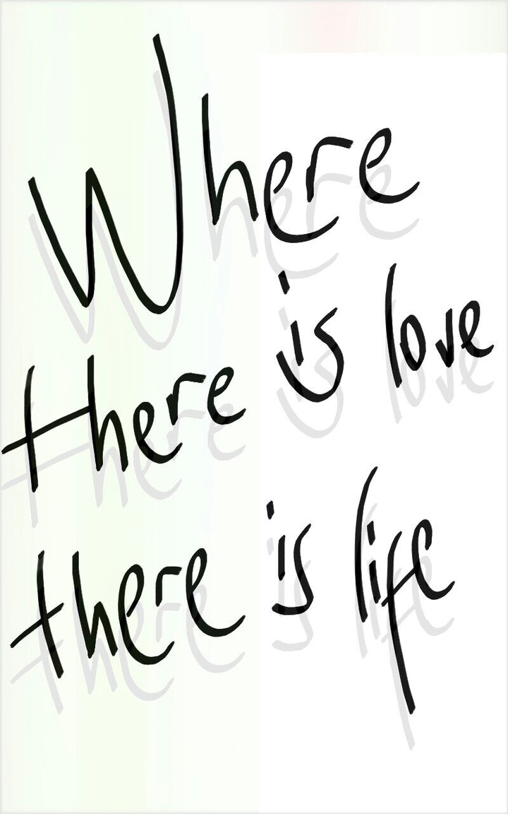 Where there is love there is life ...