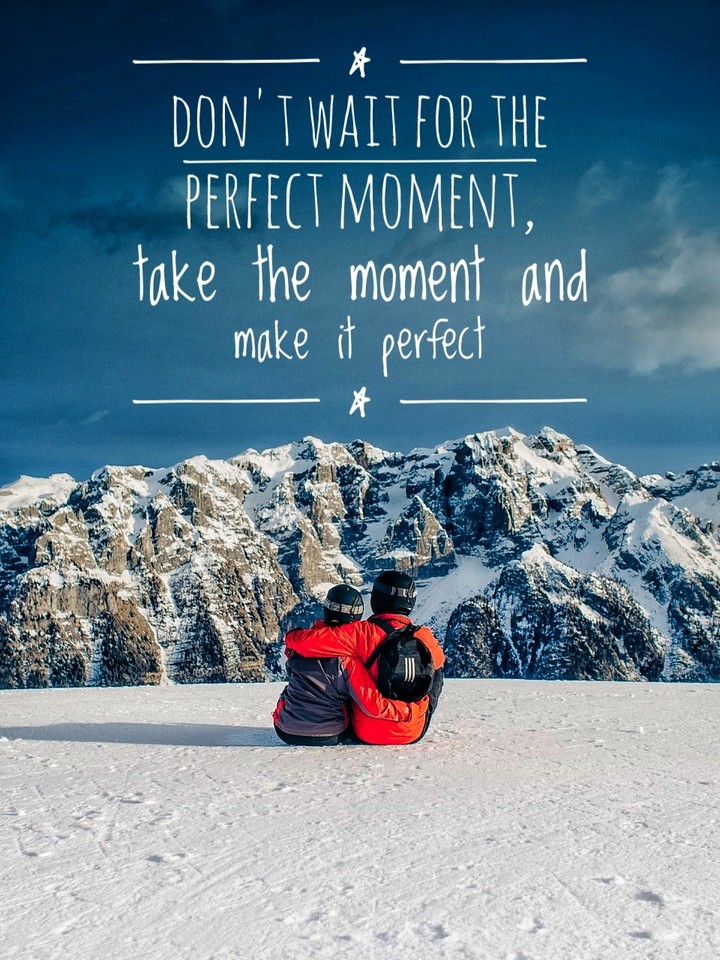 don't wait for the perfect moment....