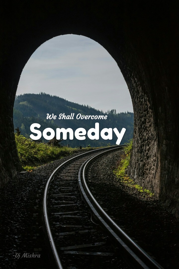 WE SHALL OVERCOME SOMEDAY