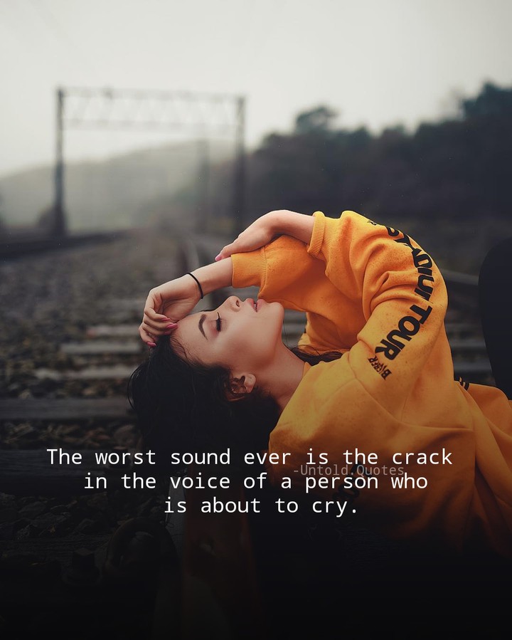 The worst sound ever is the crack in the voice of a person