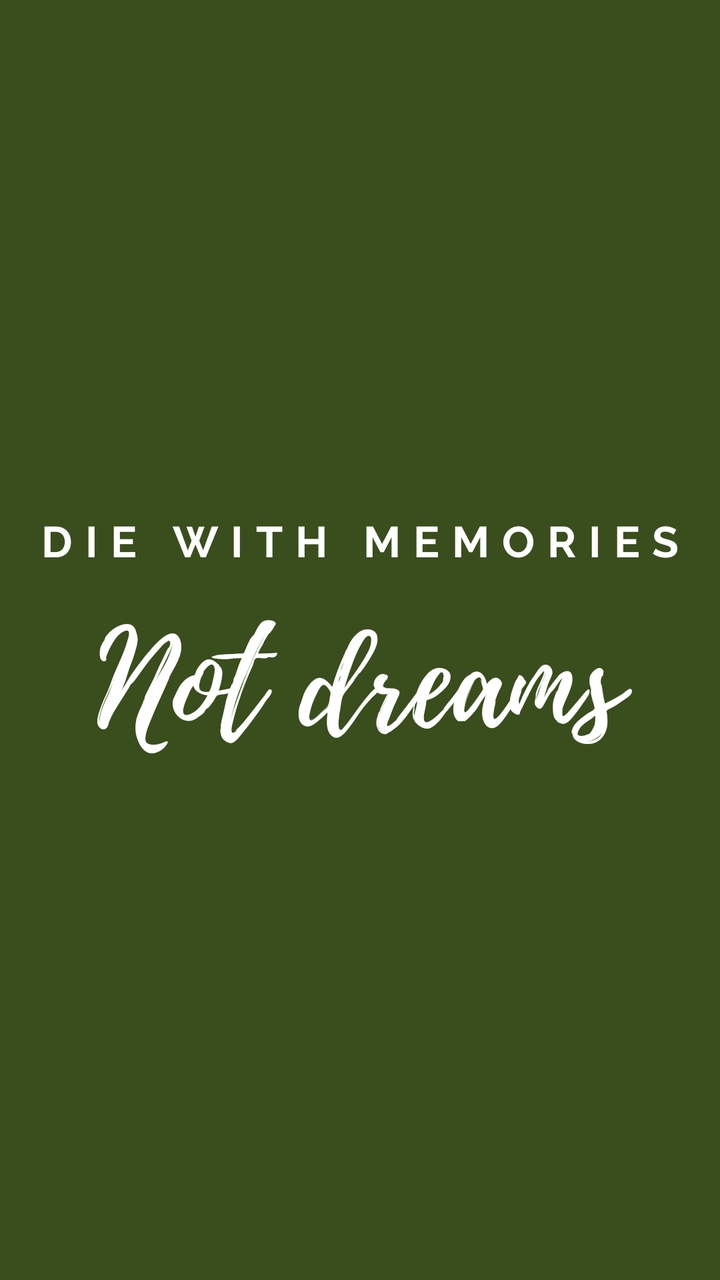 Die with memories, not dreams