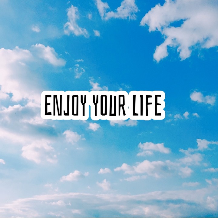 enjoy your life