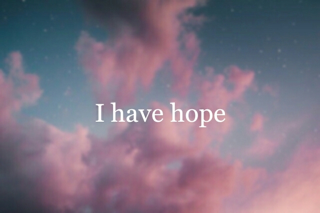 i hope, you have hope