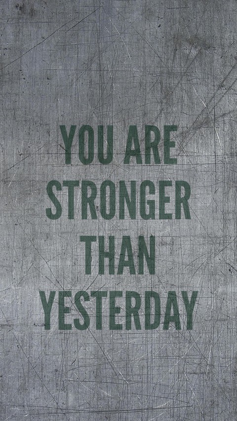 You are stronger than yesterday