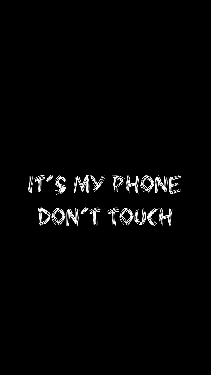 it's my phone. Don't touch