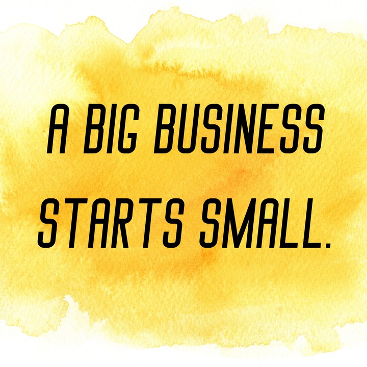 A big business starts small!