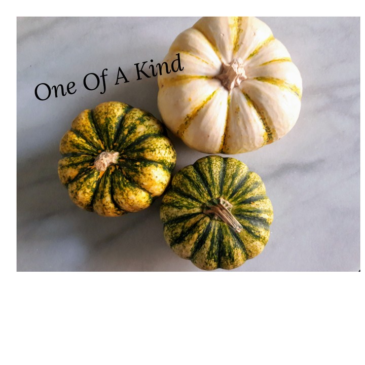 You're One Of A Kind. Even these pumpkins.
