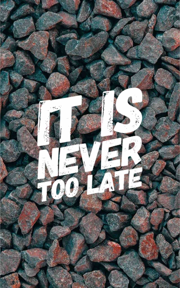 it is never ever too late