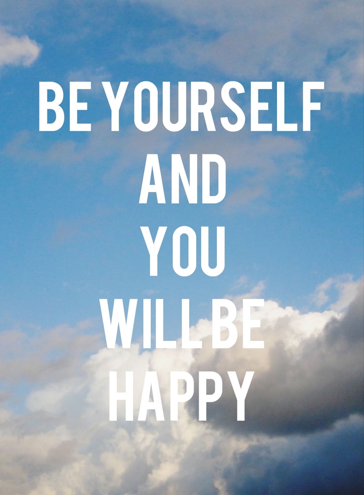 Be yourself and you will be happy