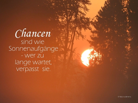 Chancen sind wie Sonnenaufgänge