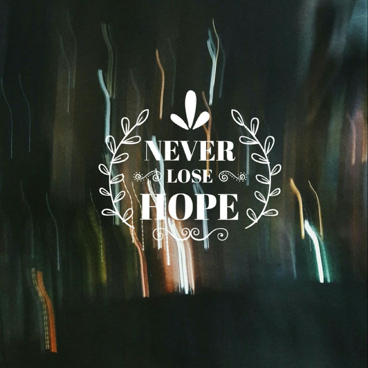 Never lose hope.