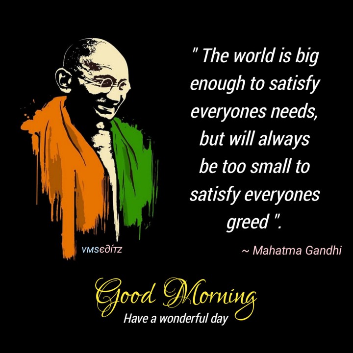 The world is big enough to satisfy everyones needs....