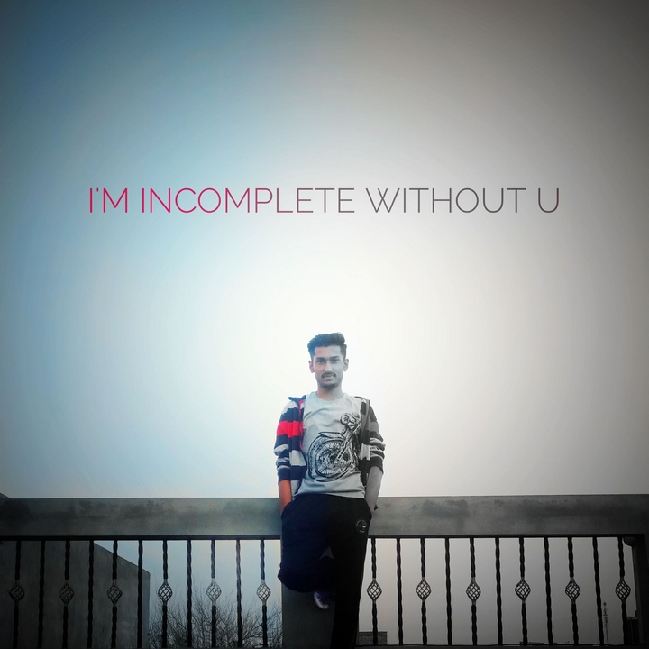 I'm incomplete without you.