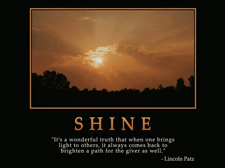 Shine People, be a beacon in someones life.