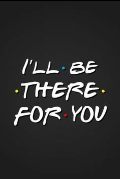 I will be there for you