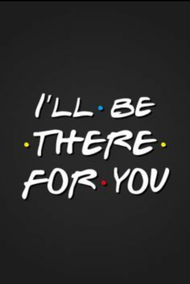 I will be there for you