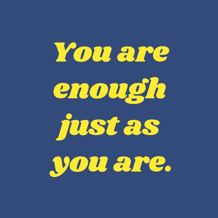 You are enough just as you are.