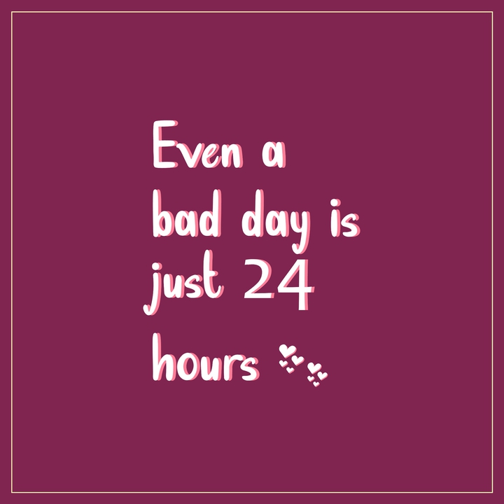 Remember that bad day's don't last forever