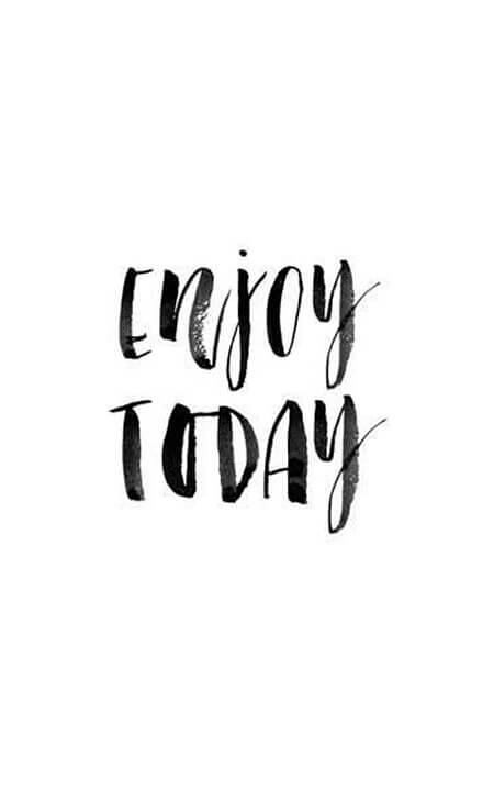 "Enjoy today"