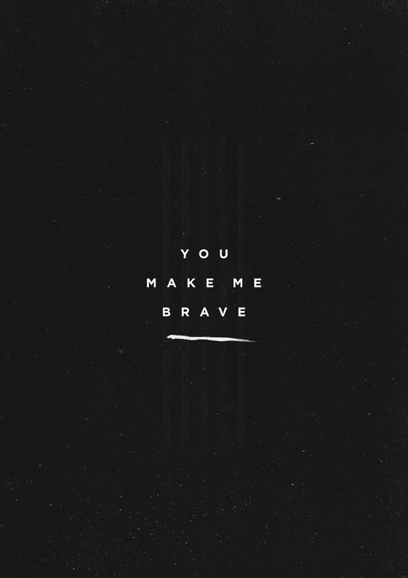 You make me brave
