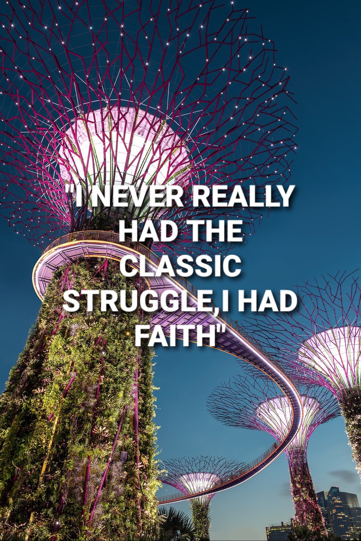 I never really had the classic struggle.I had faith