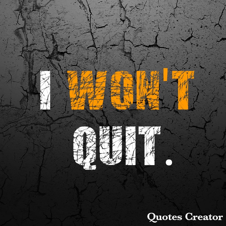 I WON'T QUIT