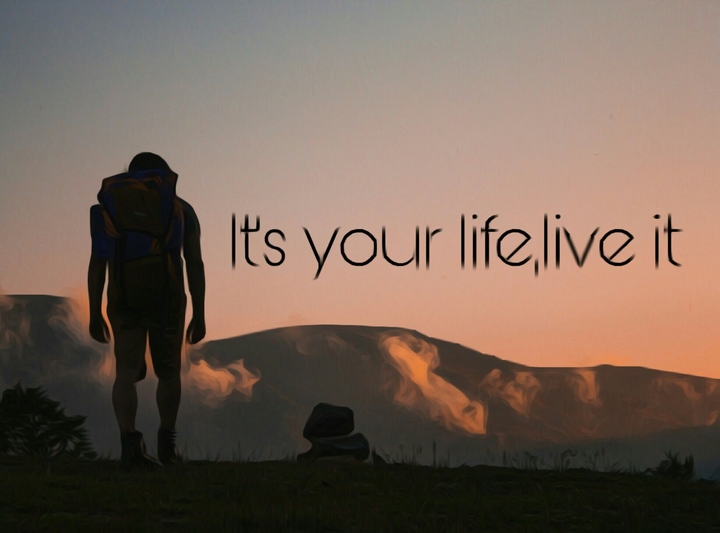 It's your life,live it