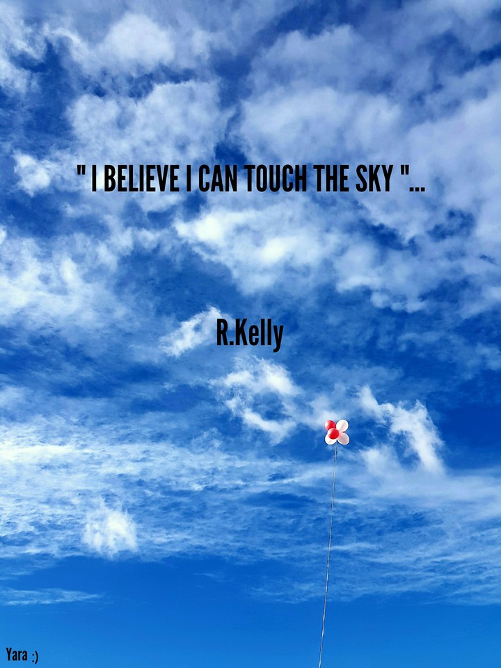 I BELEIVE I CAN TOUCH THE SKY