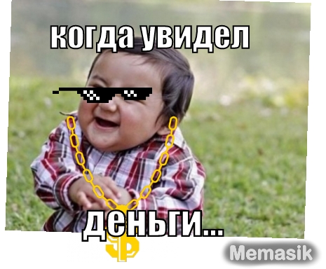 когда увидел деньги...