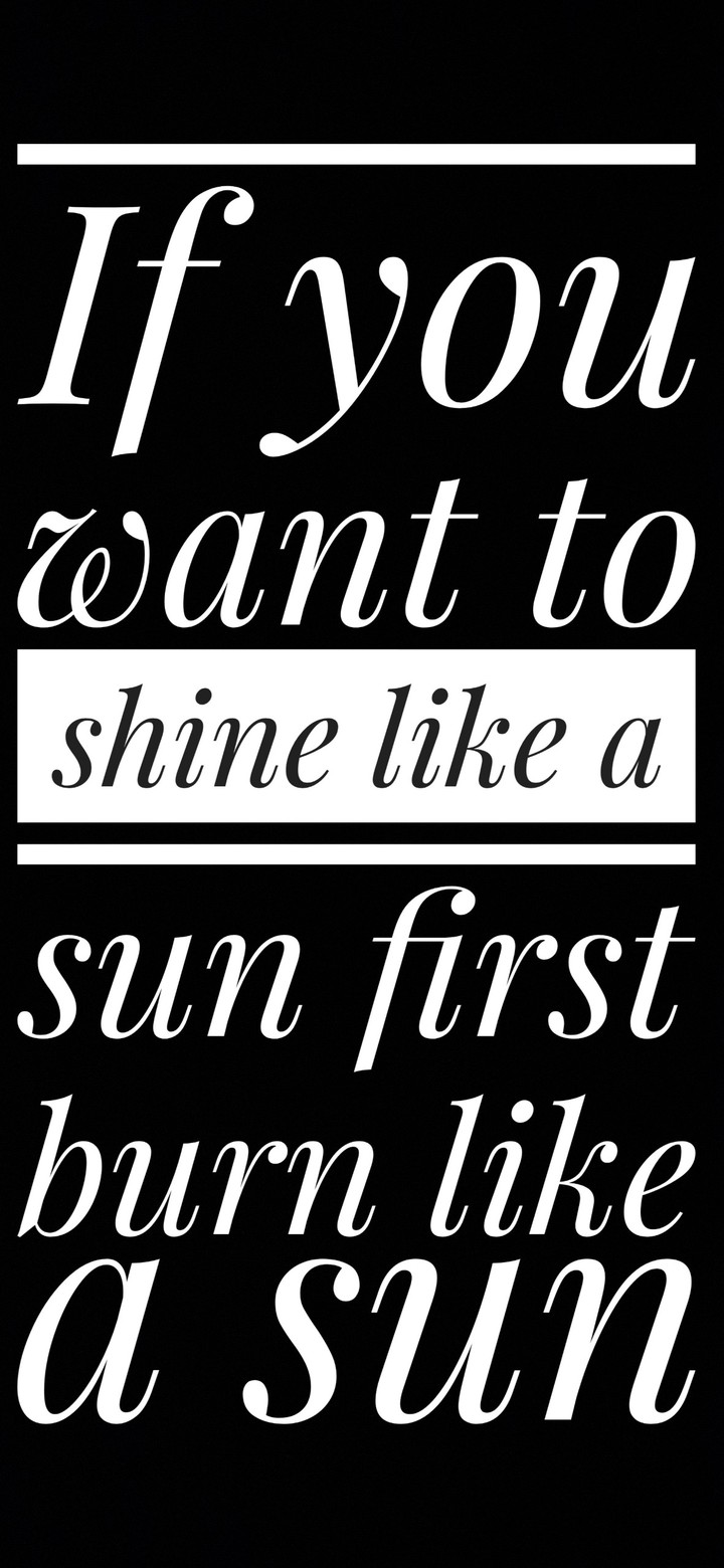 if you want to shaine like a sun first burn like a sun