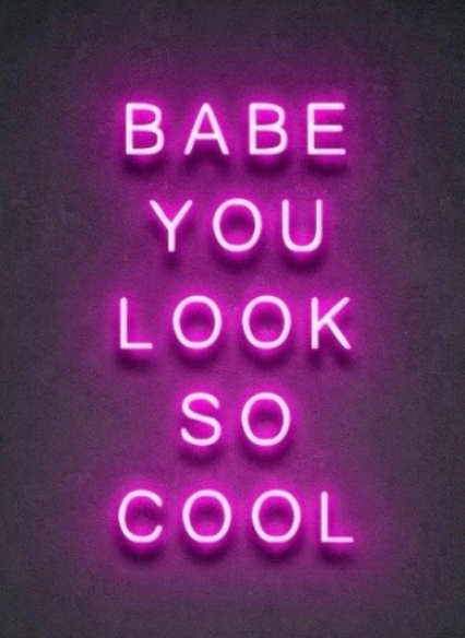 Babe you look so cool
