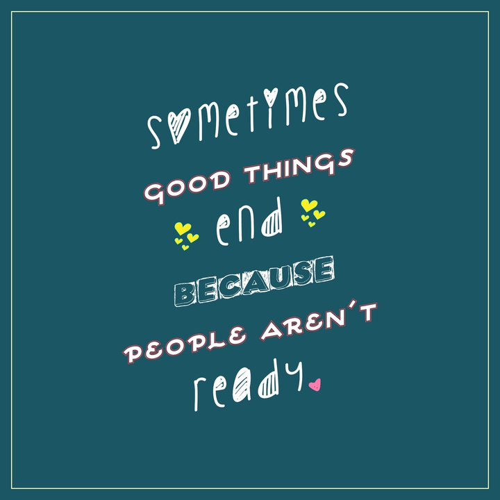 Sometimes Good Things End Because People Aren't Ready