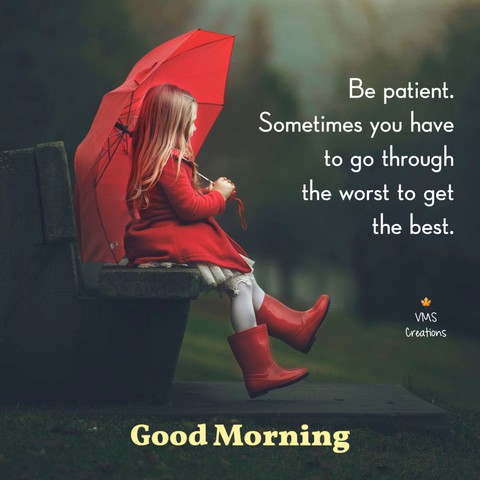 Be patient. Sometimes you have to go through the worst.
