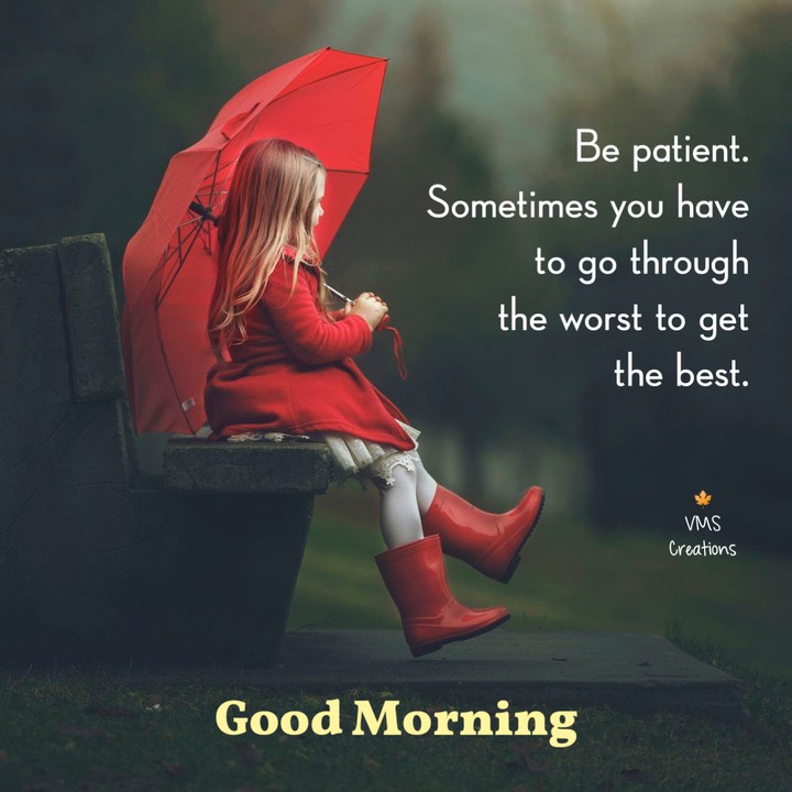 Be patient. Sometimes you have to go through the worst.