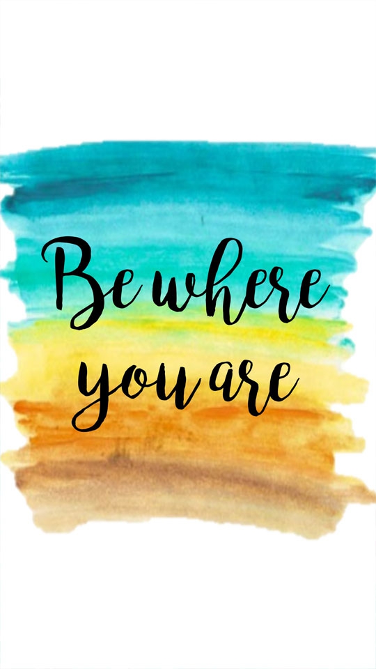 Be where you are