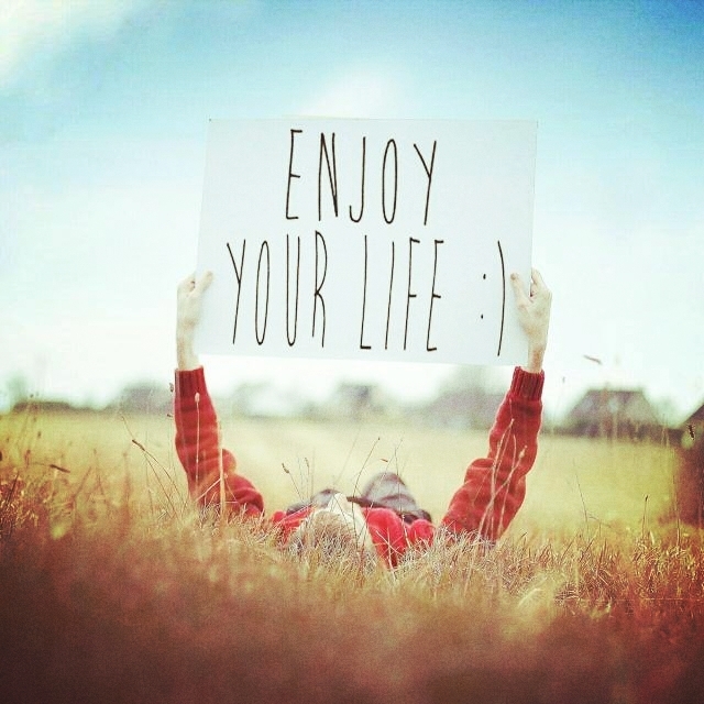 Enjoy your life