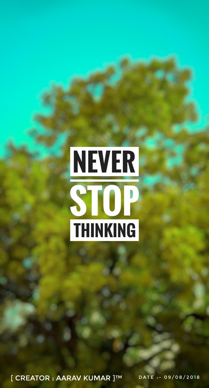 never stop thinking..