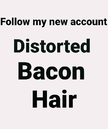 go follow my new account distorted bacon hair