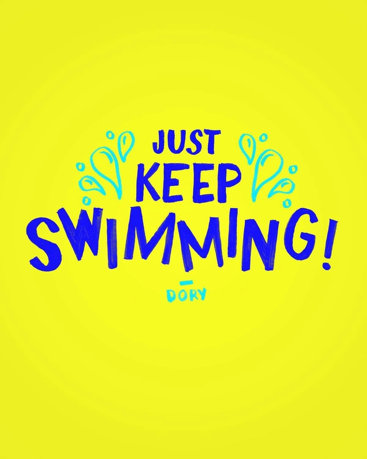Just keep swimming !