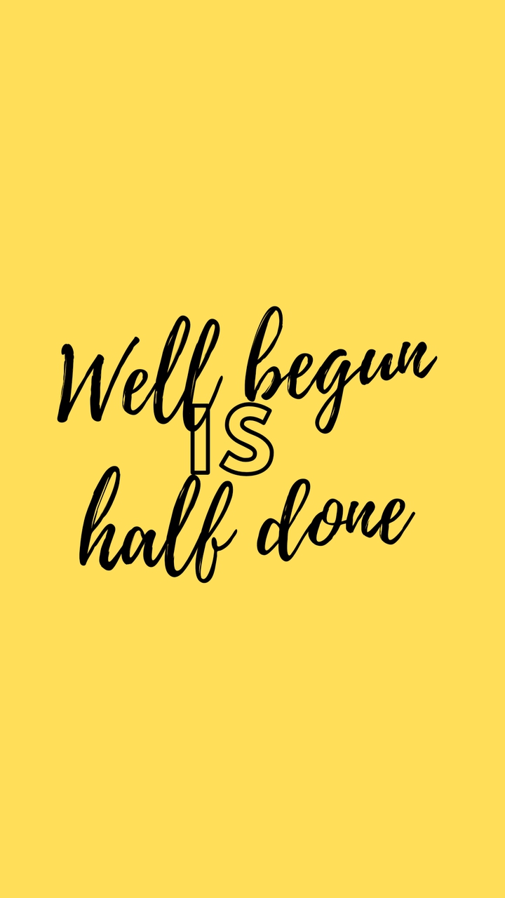 Well begun is half done