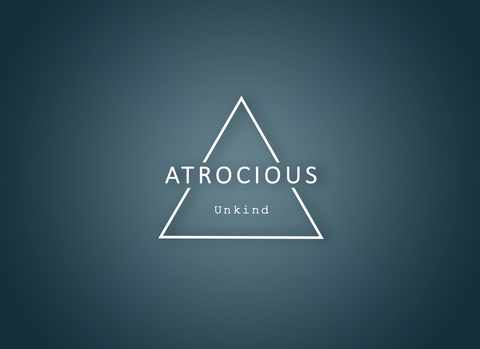 ATROCIOUS (Unkind)