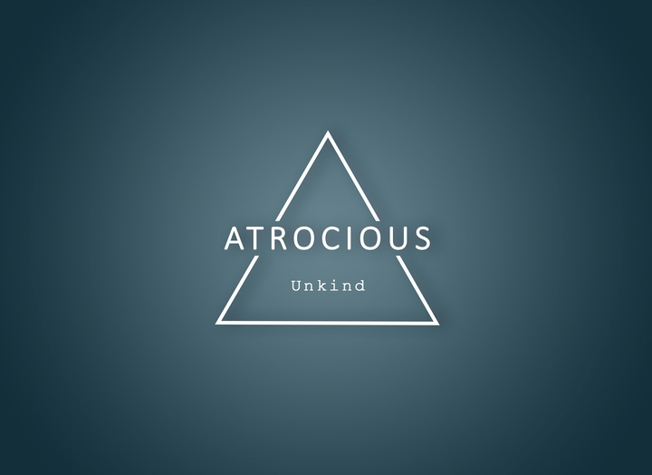 ATROCIOUS (Unkind)