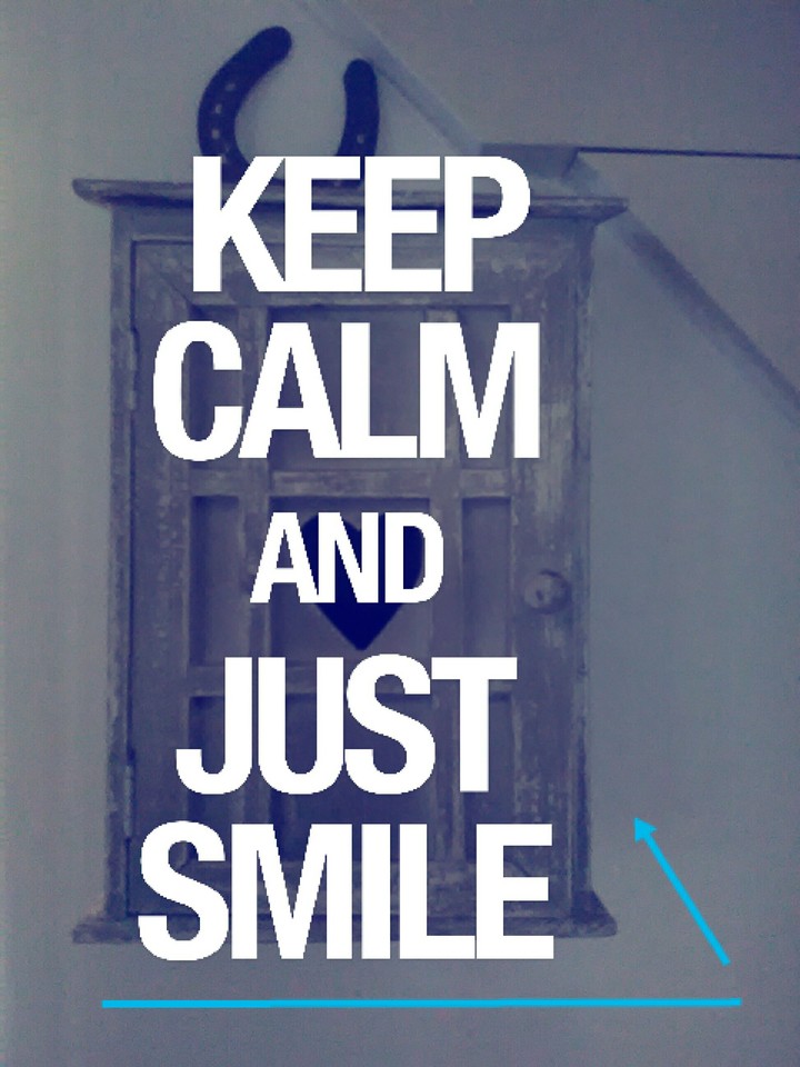 KEEP CALM AND JUST SMILE