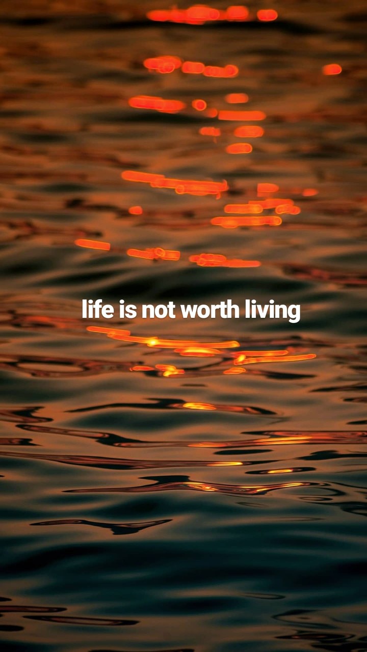 life is not worth living