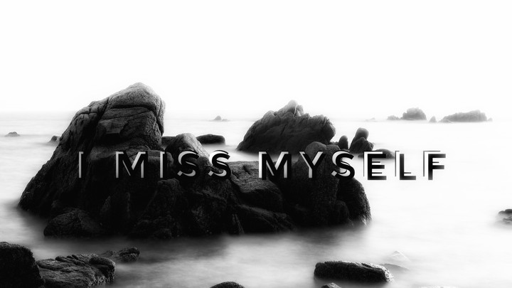I miss myself