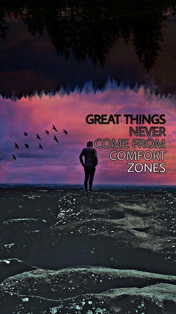 GREAT THINGS NEVER COME FROM COMFORT ZONES.