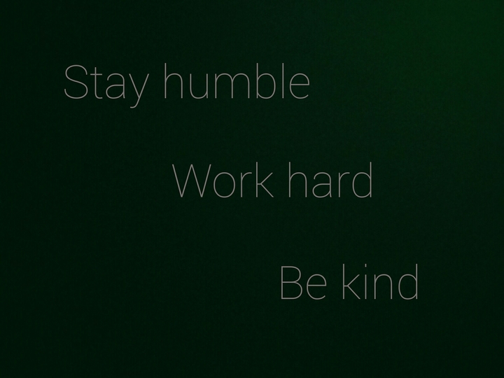 StAy HuMbLe, WoRk HaRd, Be KiNd :)